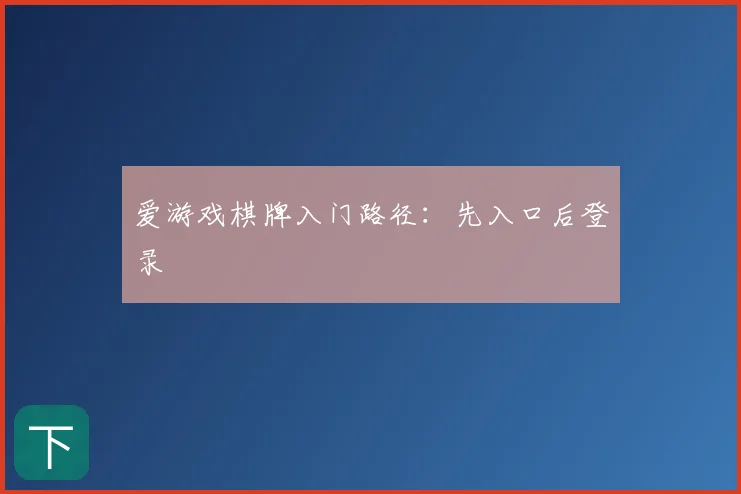爱游戏棋牌入门路径:先入口后登录